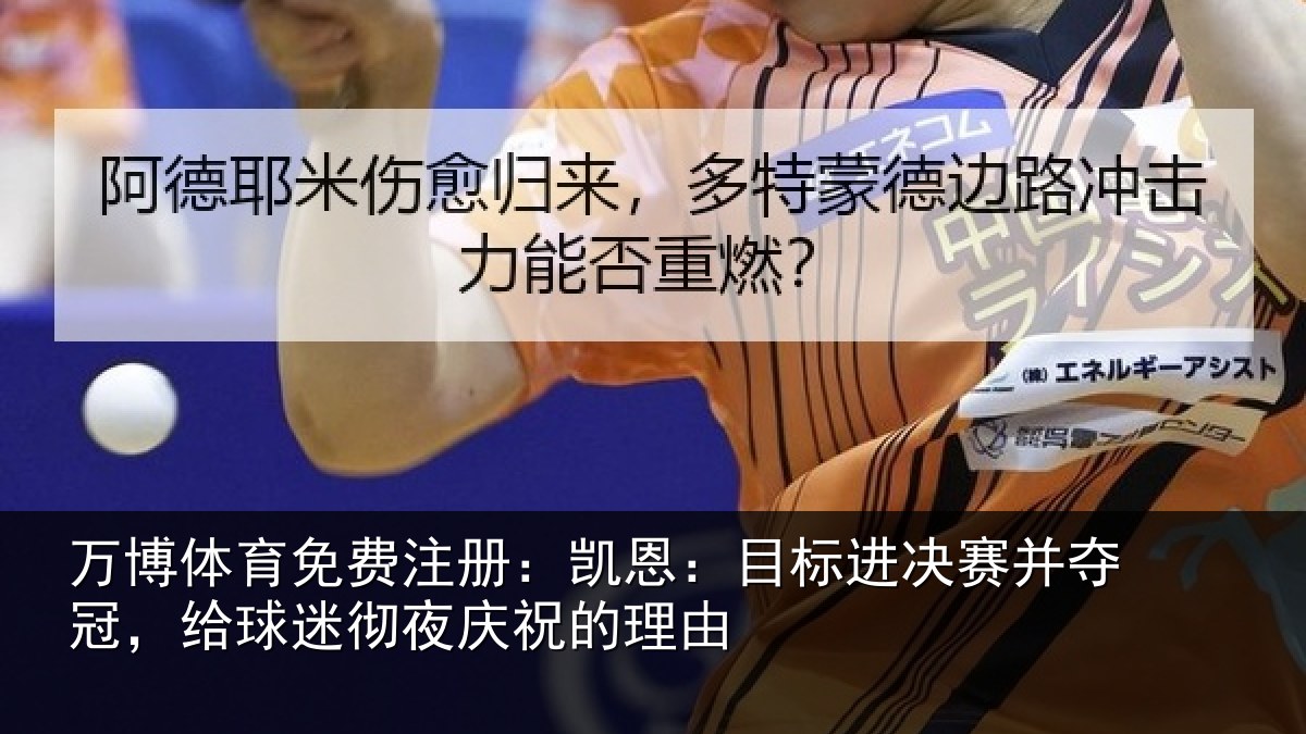 万博体育免费注册:凯恩:目标进决赛并夺冠,给球迷彻夜庆祝的理由