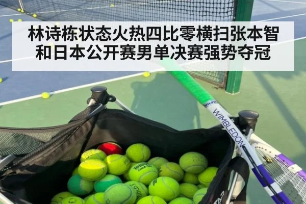 林诗栋状态火热四比零横扫张本智和日本公开赛男单决赛强势夺冠